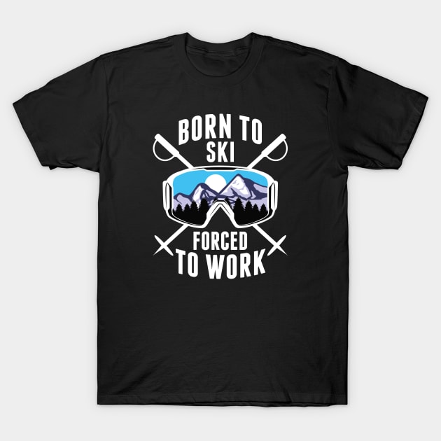 Born To Ski Forced To Work T-Shirt by Cherrific